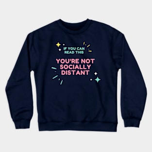 IF YOU CAN READ THIS, YOU'RE NOT SOCIALLY DISTANT Crewneck Sweatshirt